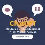 Introducción a ChatGPT: Comprendiendo su Utilidad y Aplicaciones en el Mundo Actual